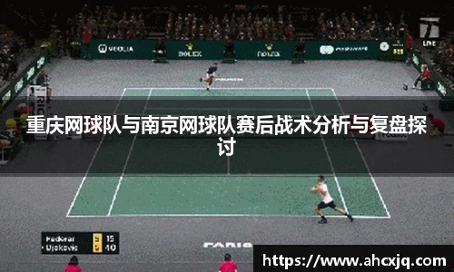 重庆网球队与南京网球队赛后战术分析与复盘探讨